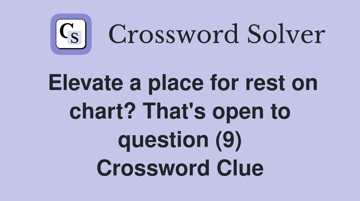 Elevate a place for rest on chart? That's open to question (9) Crossword Clue Answers